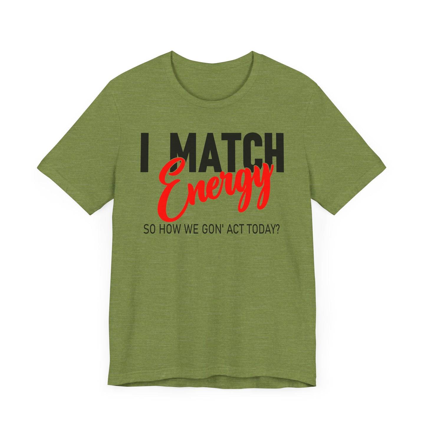 "I match energy, So how we gon' to act today?" Tee