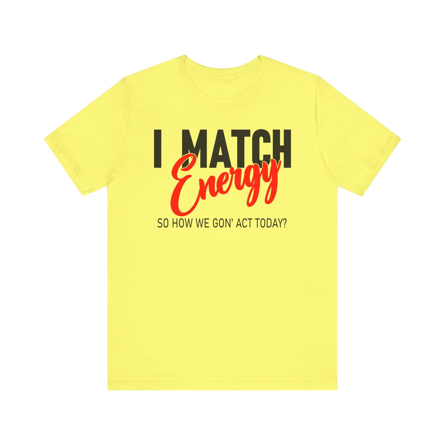 "I match energy, So how we gon' to act today?" Tee