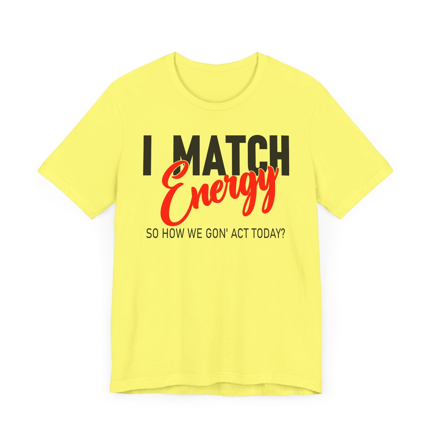 "I match energy, So how we gon' to act today?" Tee