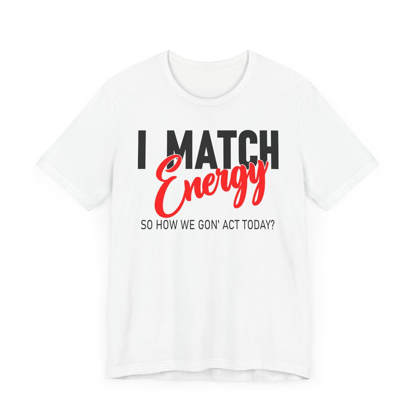 "I match energy, So how we gon' to act today?" Tee