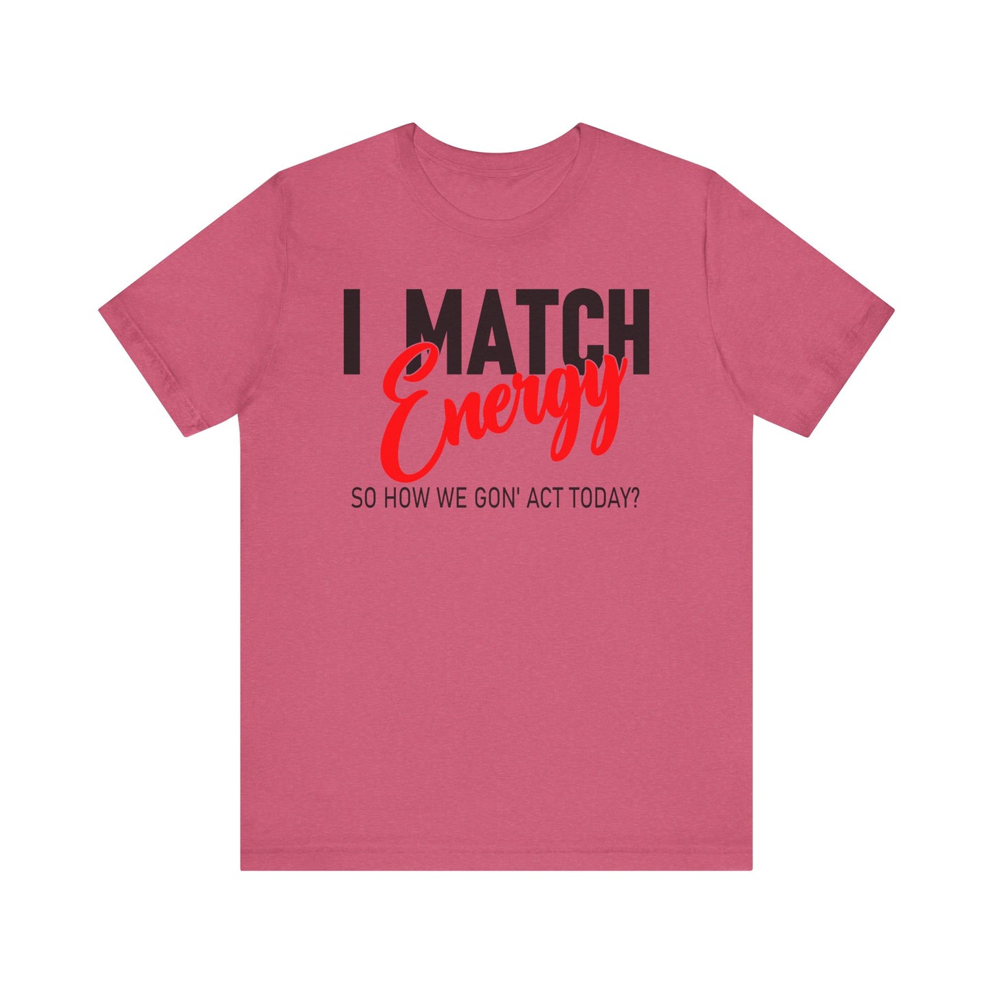 "I match energy, So how we gon' to act today?" Tee