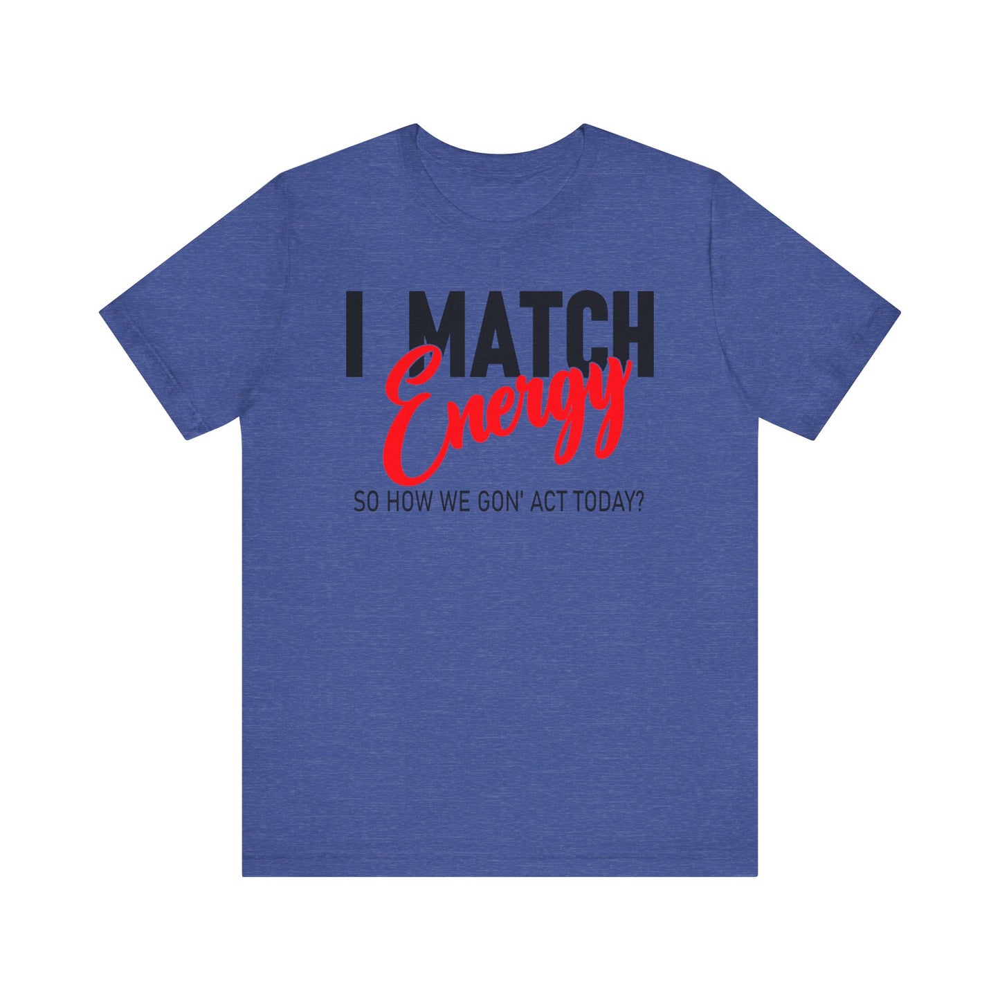 "I match energy, So how we gon' to act today?" Tee