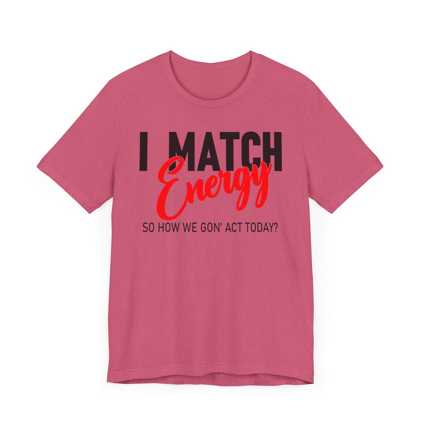 "I match energy, So how we gon' to act today?" Tee