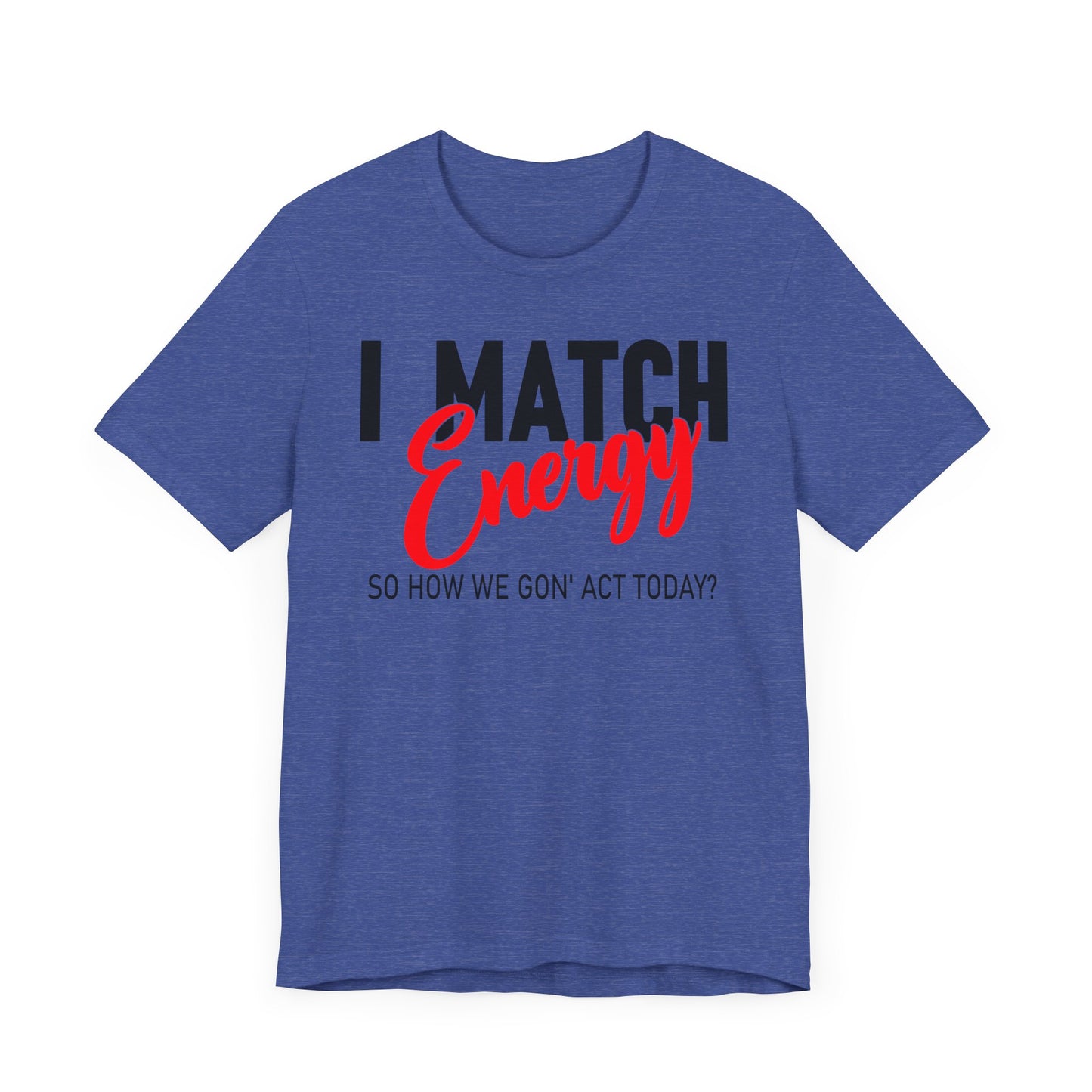 "I match energy, So how we gon' to act today?" Tee