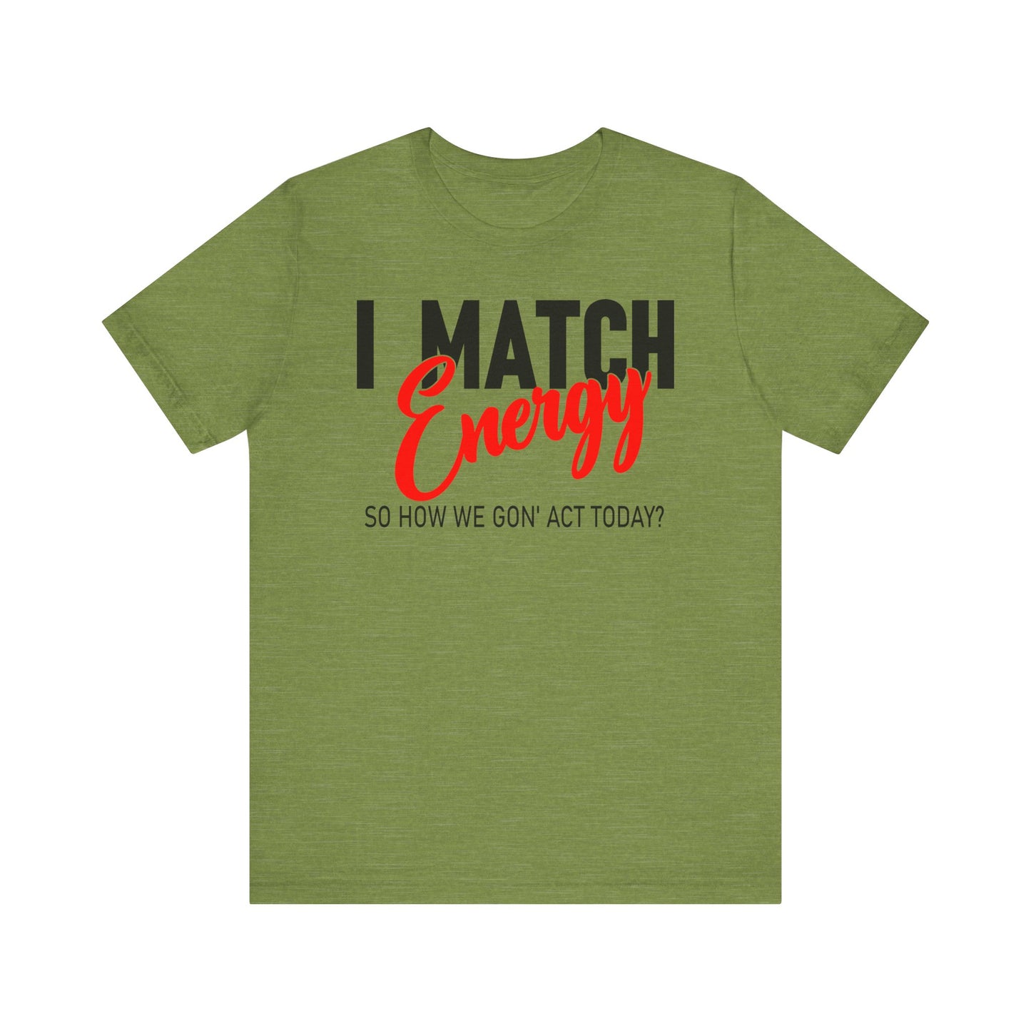 "I match energy, So how we gon' to act today?" Tee