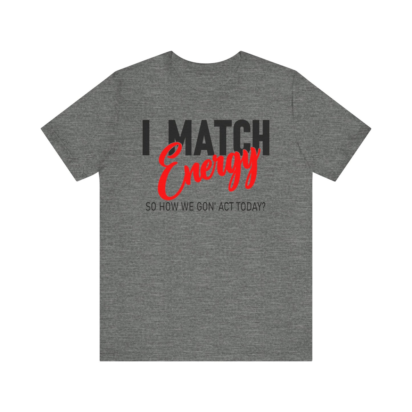 "I match energy, So how we gon' to act today?" Tee