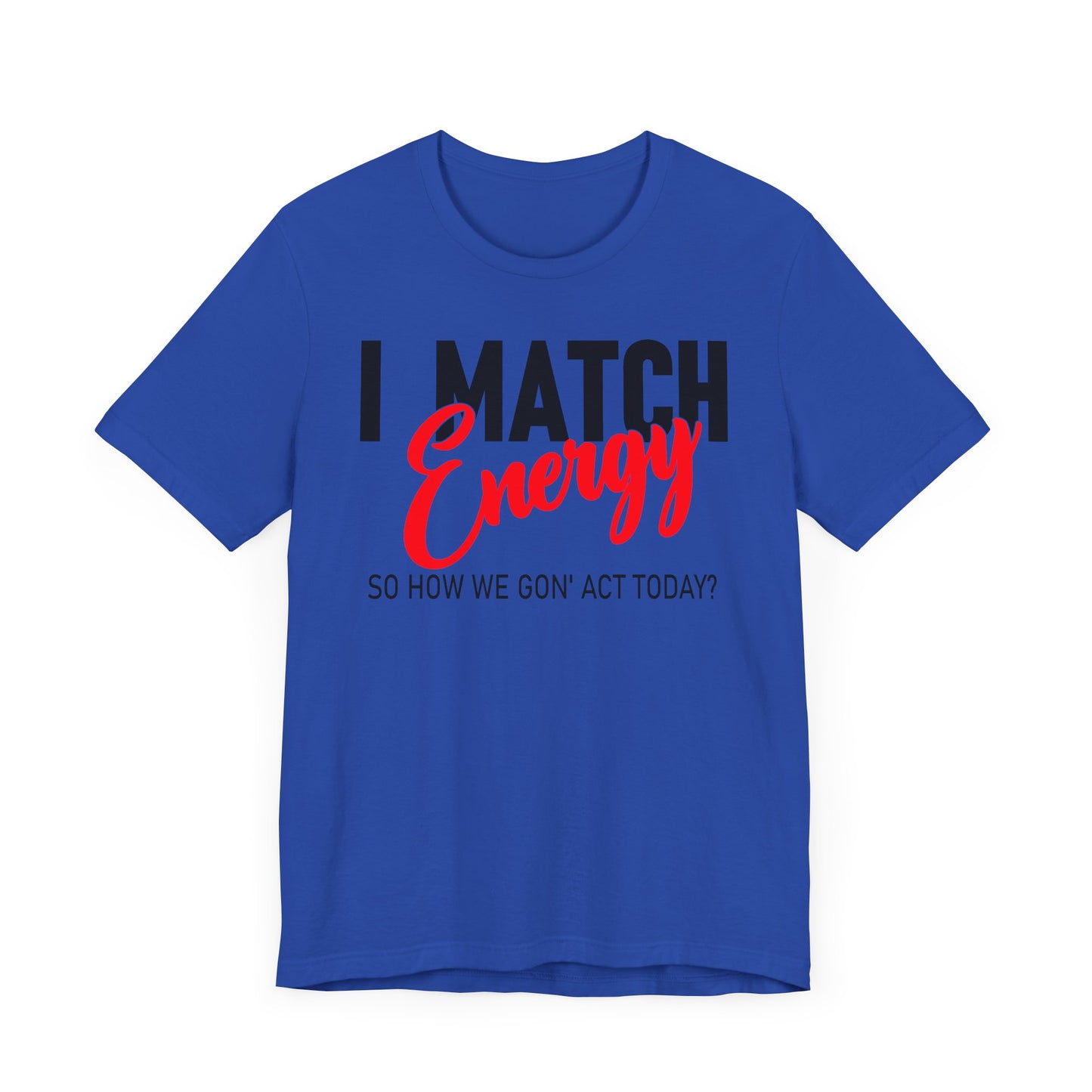 "I match energy, So how we gon' to act today?" Tee