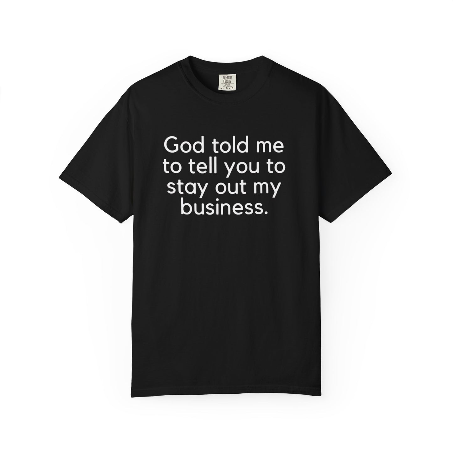 T-shirt - God Told Me To Tell You To Stay Out My Business