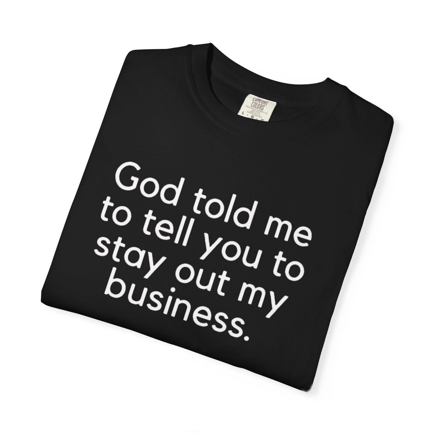 T-shirt - God Told Me To Tell You To Stay Out My Business