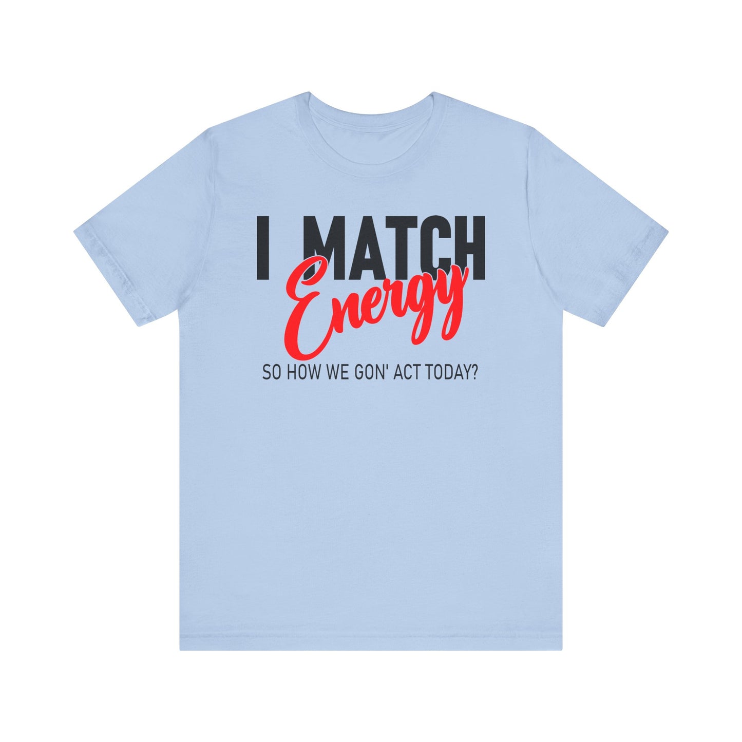 "I match energy, So how we gon' to act today?" Tee