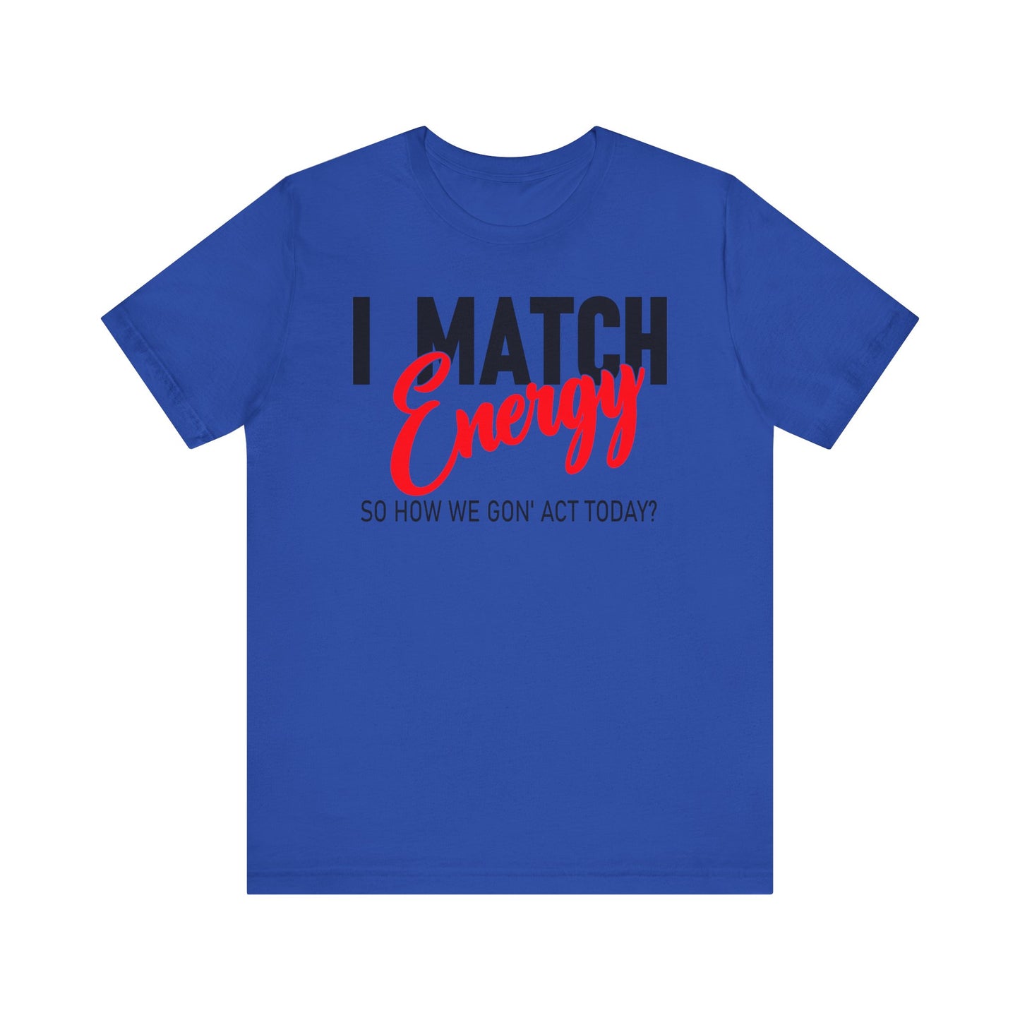 "I match energy, So how we gon' to act today?" Tee