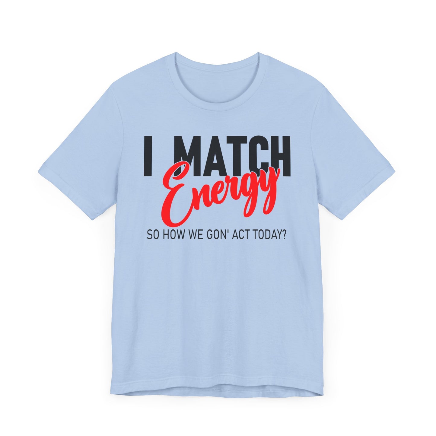 "I match energy, So how we gon' to act today?" Tee