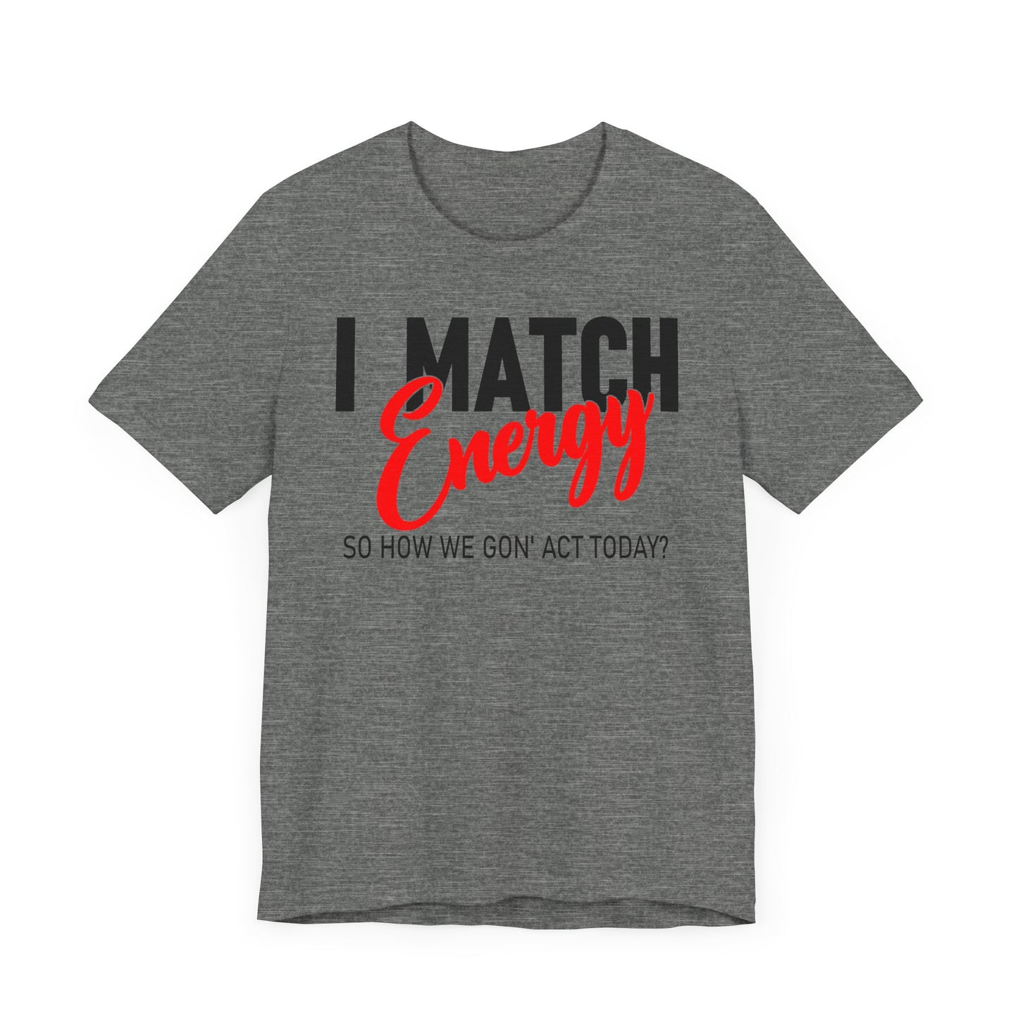 "I match energy, So how we gon' to act today?" Tee
