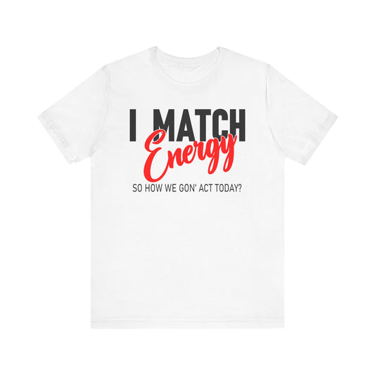 "I match energy, So how we gon' to act today?" Tee