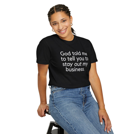 T-shirt - God Told Me To Tell You To Stay Out My Business