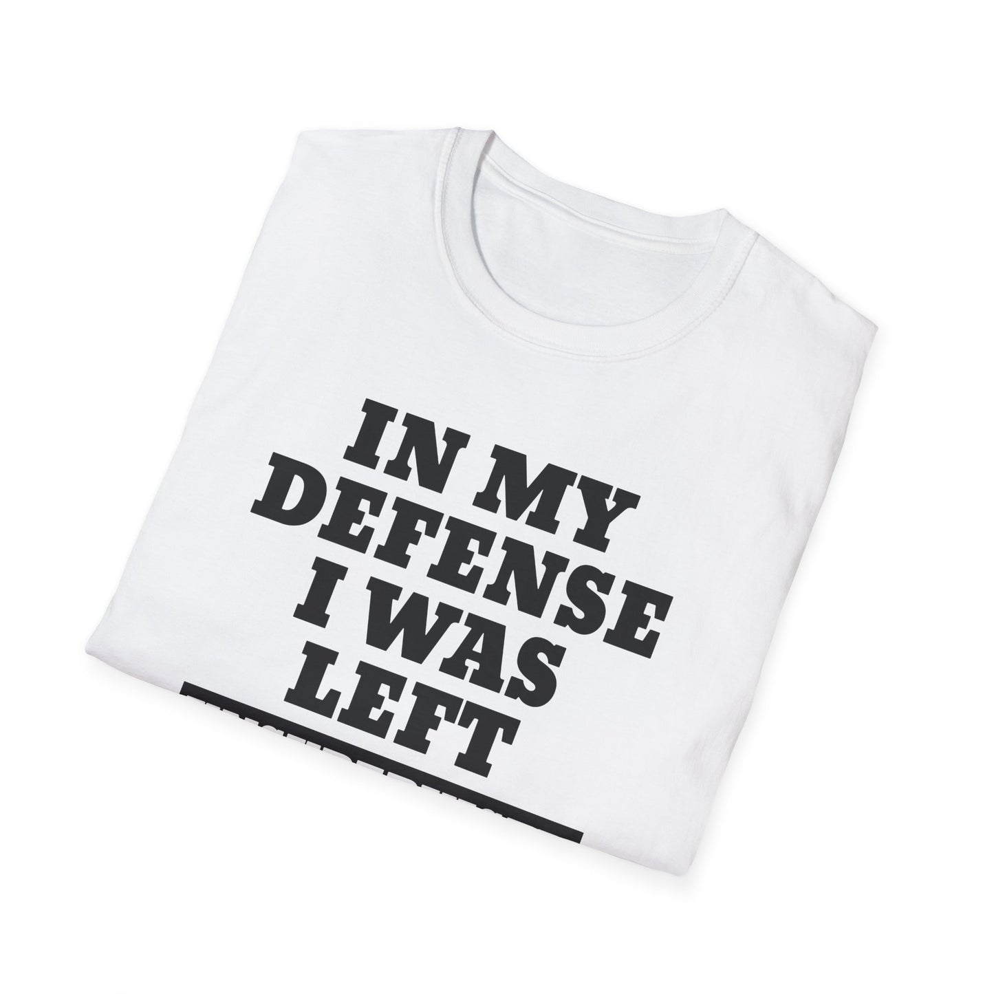 Funny Unisex T-Shirt - In my defense, I was left unsupervised