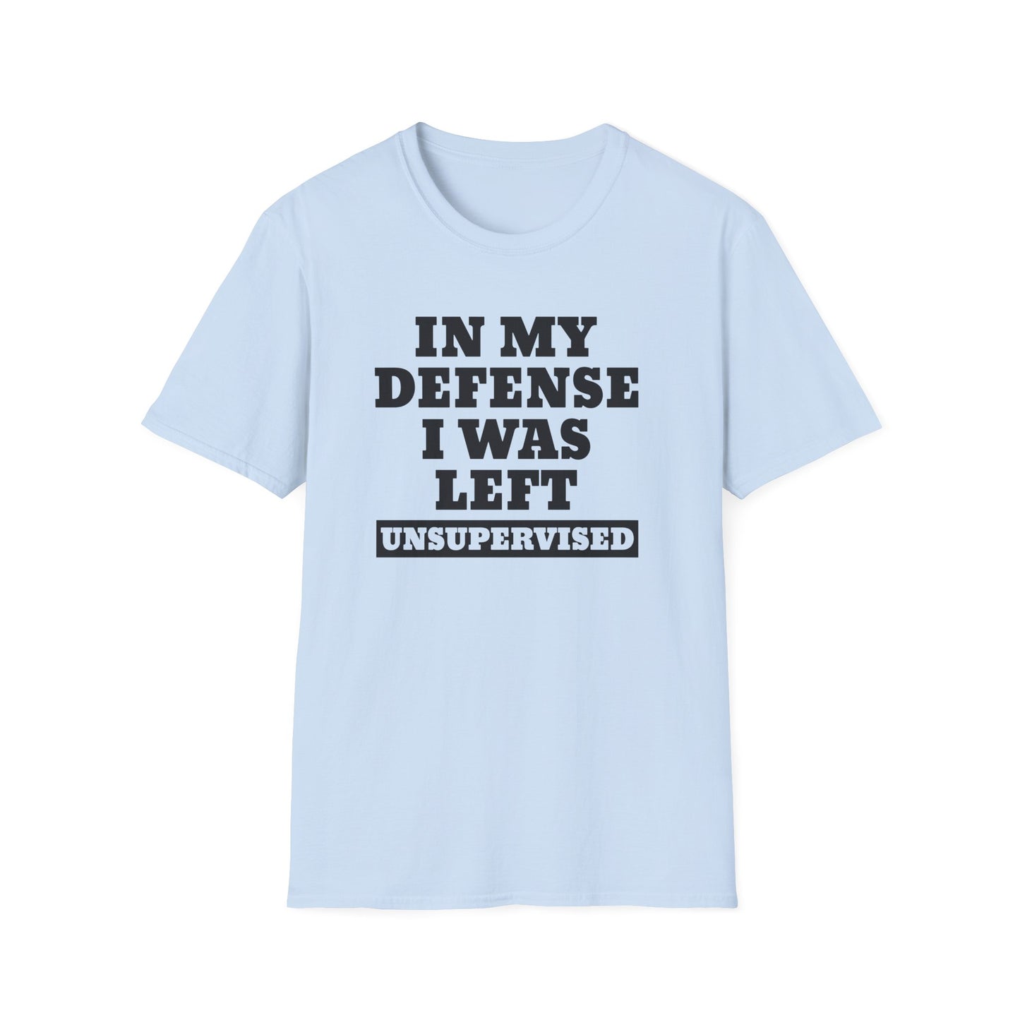 Funny Unisex T-Shirt - In my defense, I was left unsupervised