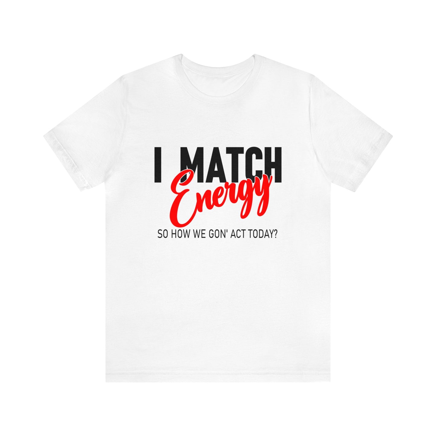 "I match energy, So how we gon' to act today?" Tee