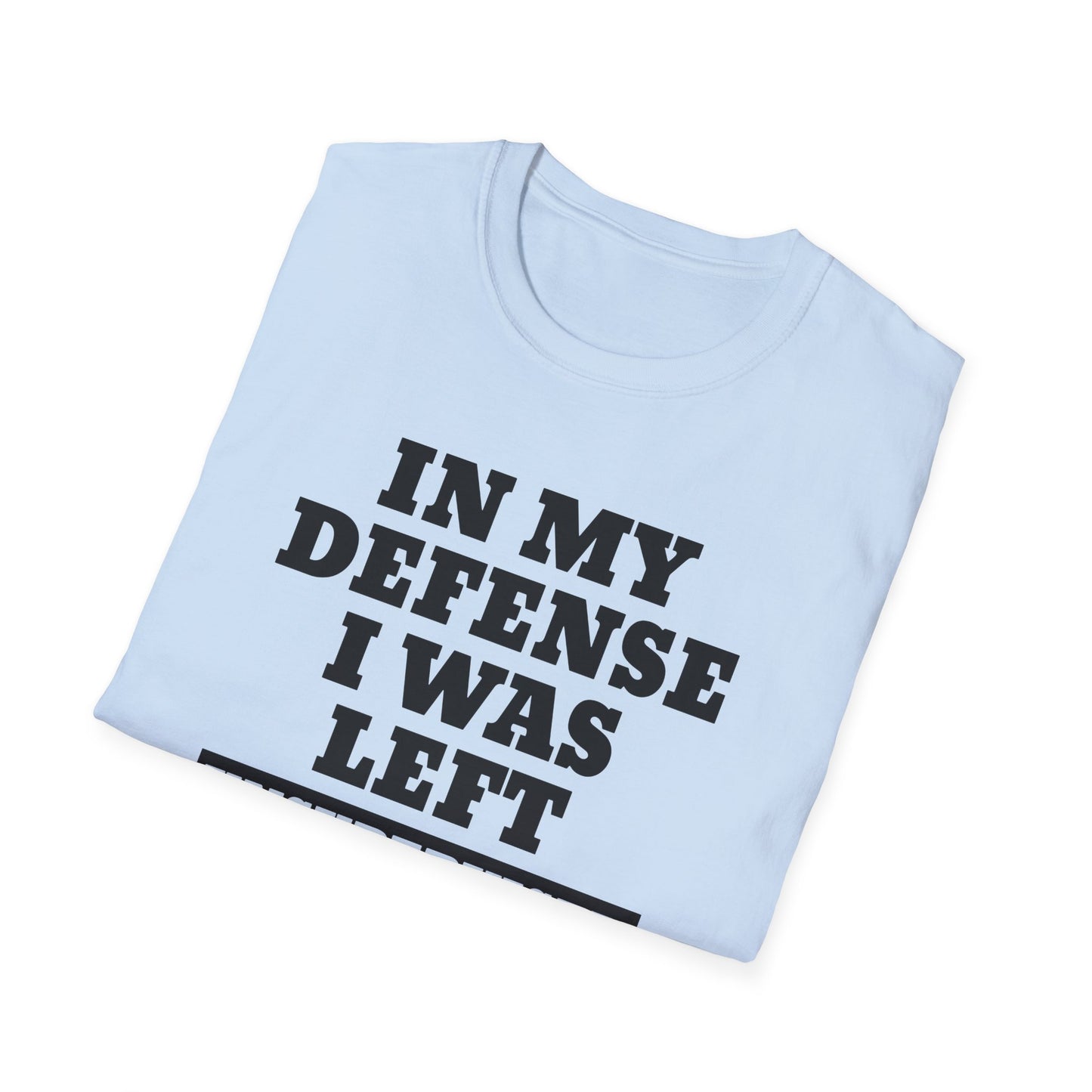 Funny Unisex T-Shirt - In my defense, I was left unsupervised